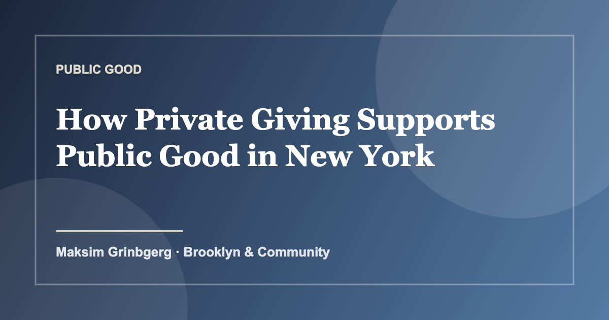 How Private Giving Supports Public Good in New York — Maksim Grinbgerg