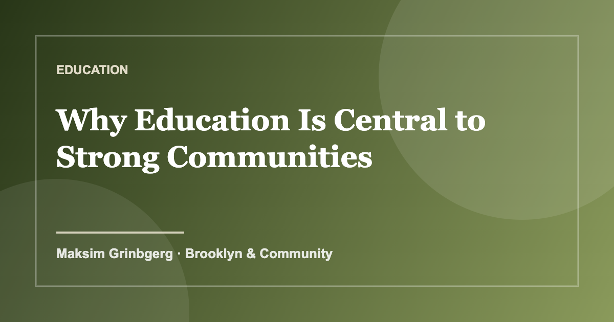 Why Education Is Central to Strong Communities — Maksim Grinbgerg